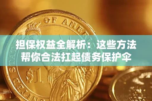 北京担保权益全解析：这些方法帮你合法扛起债务保护伞