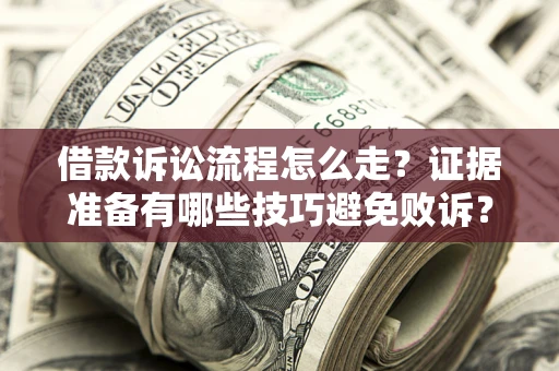 北京借款诉讼流程怎么走？证据准备有哪些技巧避免败诉？