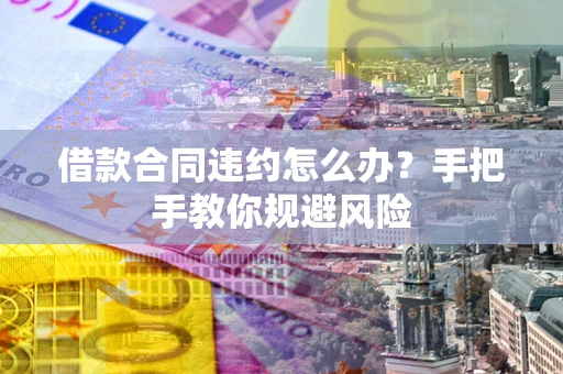 北京借款合同违约怎么办？手把手教你规避风险