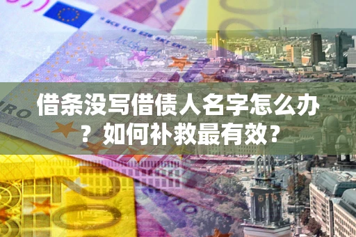 北京借条没写借债人名字怎么办？如何补救最有效？