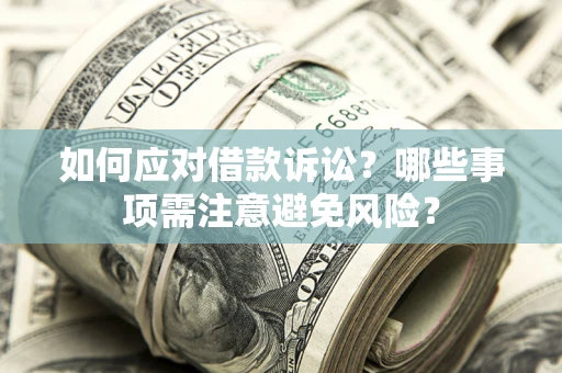 北京如何应对借款诉讼？哪些事项需注意避免风险？
