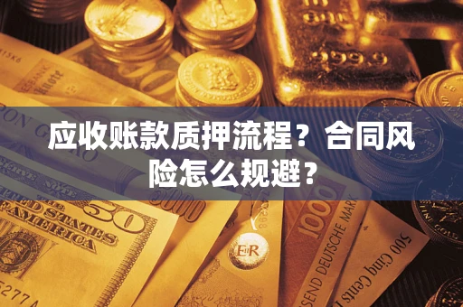 北京应收账款质押流程？合同风险怎么规避？