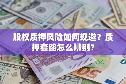 北京股权质押风险如何规避？质押套路怎么辨别？