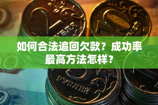 北京如何合法追回欠款？成功率最高方法怎样？