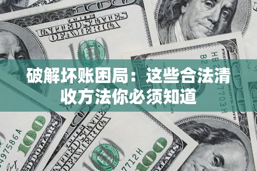北京破解坏账困局：这些合法清收方法你必须知道