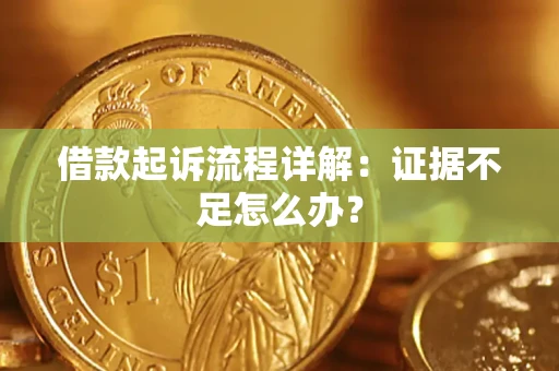 北京借款起诉流程详解：证据不足怎么办？