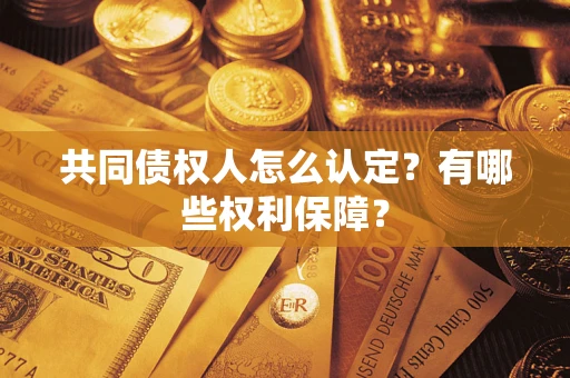 北京共同债权人怎么认定？有哪些权利保障？