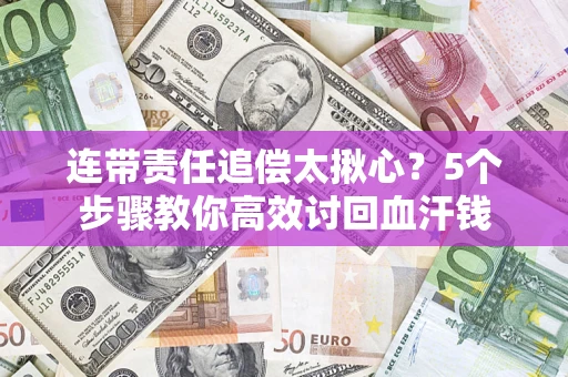 北京连带责任追偿太揪心？5个步骤教你高效讨回血汗钱