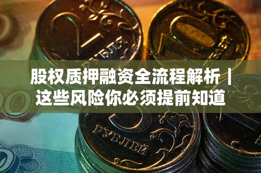 北京股权质押融资全流程解析｜这些风险你必须提前知道
