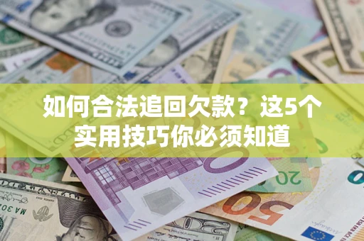 北京如何合法追回欠款？这5个实用技巧你必须知道