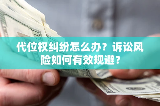 北京代位权纠纷怎么办？诉讼风险如何有效规避？