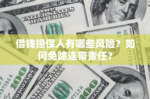 北京借钱担保人有哪些风险？如何免除连带责任？