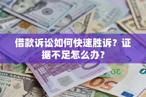 北京借款诉讼如何快速胜诉？证据不足怎么办？