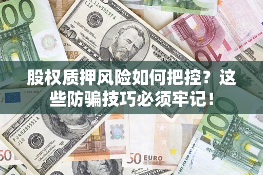 北京股权质押风险如何把控？这些防骗技巧必须牢记！