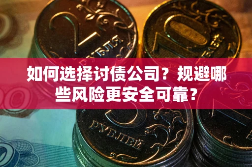 北京如何选择讨债公司？规避哪些风险更安全可靠？