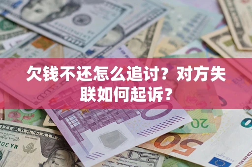 北京欠钱不还怎么追讨？对方失联如何起诉？