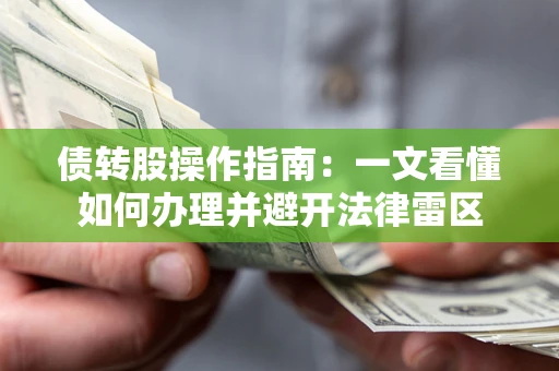 北京债转股操作指南：一文看懂如何办理并避开法律雷区
