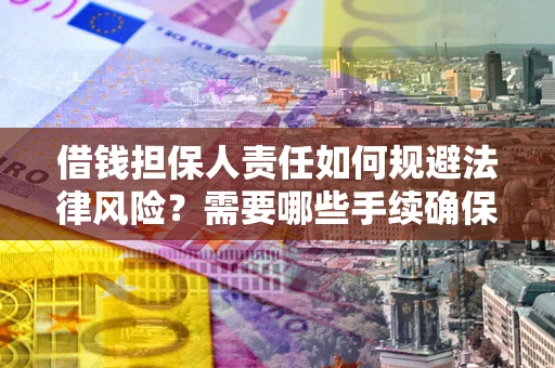 北京借钱担保人责任如何规避法律风险？需要哪些手续确保安全？