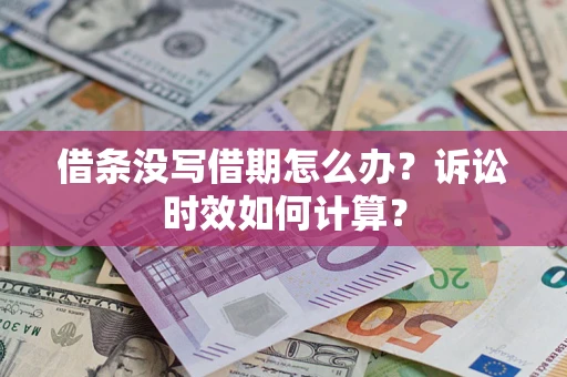 北京借条没写借期怎么办？诉讼时效如何计算？