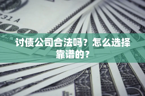 北京讨债公司合法吗？怎么选择靠谱的？