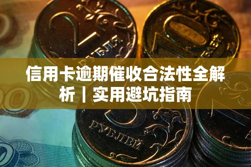 北京信用卡逾期催收合法性全解析｜实用避坑指南