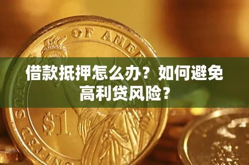 北京借款抵押怎么办？如何避免高利贷风险？