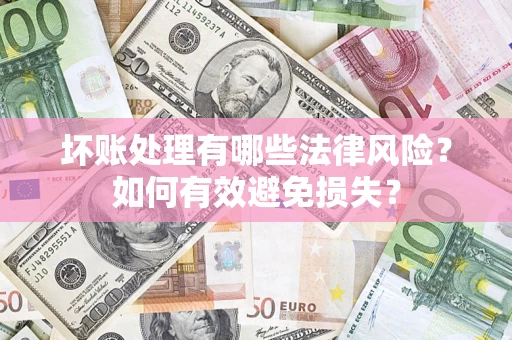 北京坏账处理有哪些法律风险？如何有效避免损失？